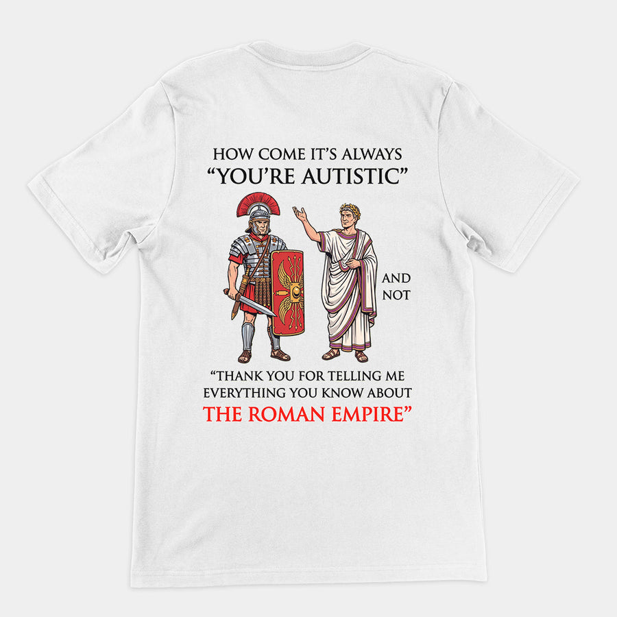How come it's always You're Autistic and not Thank you for telling me everything you know about the Roman Empire T-Shirt (backprint) Orbital Clothing