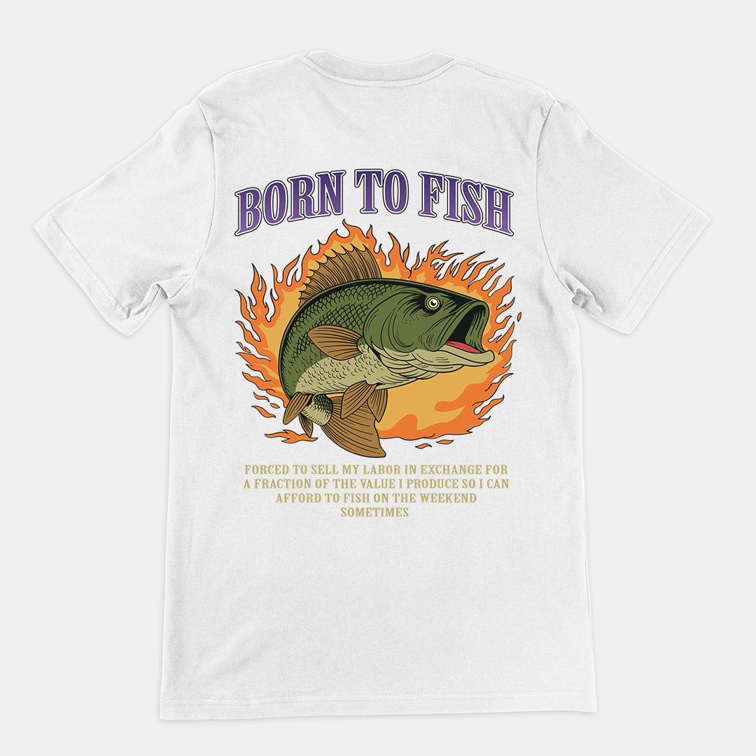 Born to Fish Forced to Sell my Labor T-Shirt (backprint)