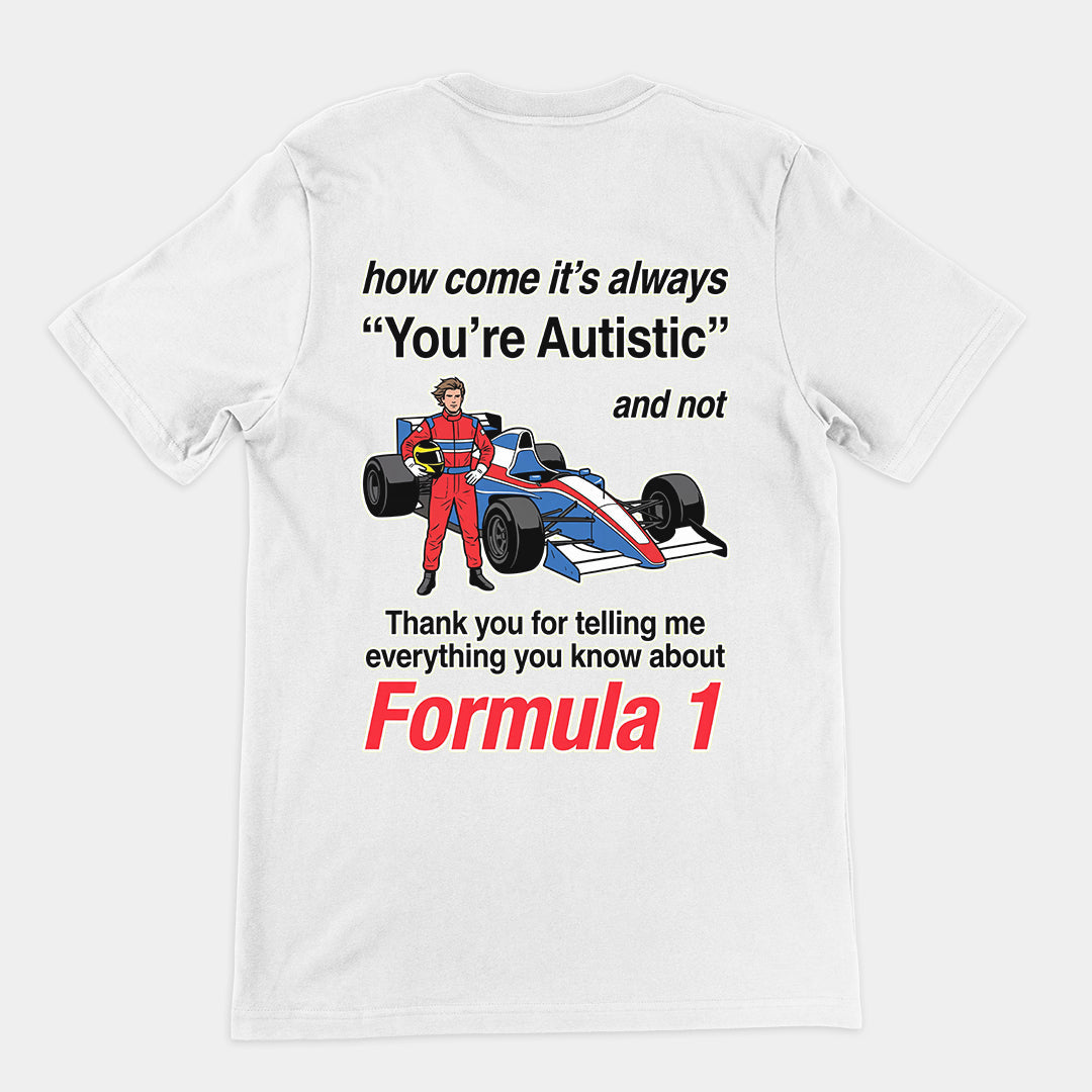 How come its always you're autistic and not thank you for telling me everything you know about Forumula 1 T-Shirt (backprint) Orbital Clothing