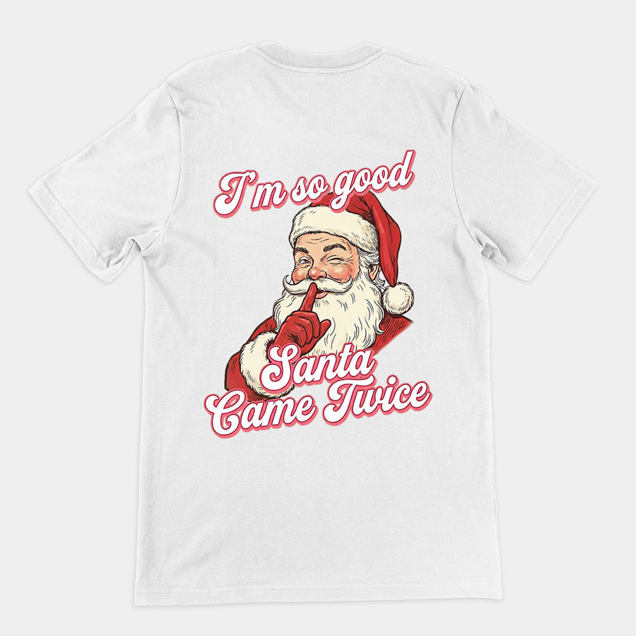 I'm so good Santa Came Twice T-Shirt (backprint) Orbital Clothing