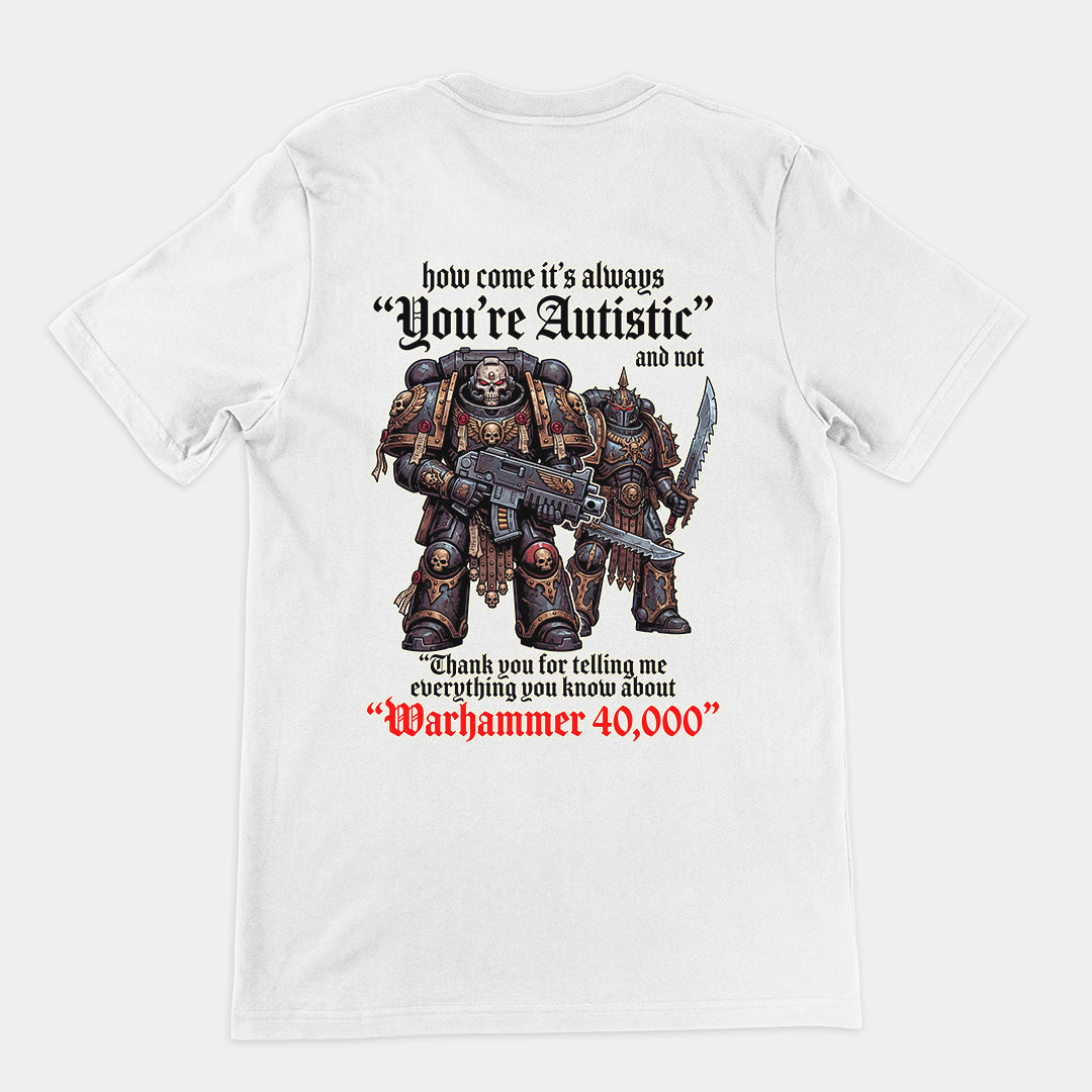 How come its always you're autistic and not thank you for telling me everything you know about Warhammer 40000 T-Shirt (backprint Orbital Clothing