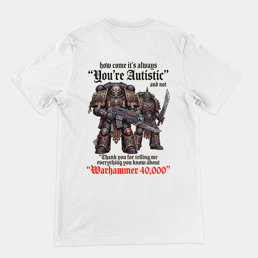 How come its always you're autistic and not thank you for telling me everything you know about Warhammer 40000 T-Shirt (backprint Orbital Clothing