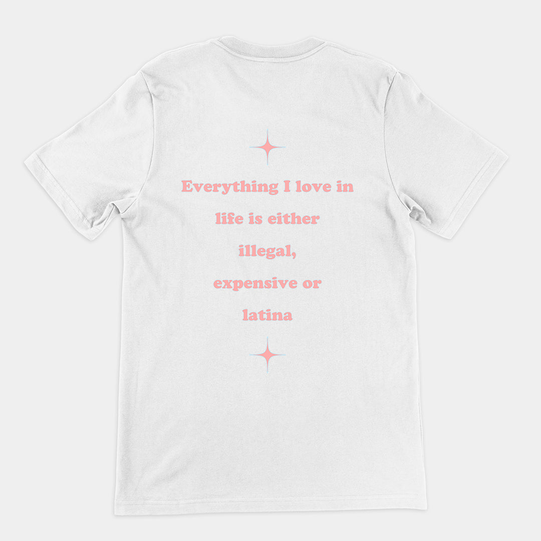 Everything I love in life is either illegal, expensive or latina T-Shirt (backprint)