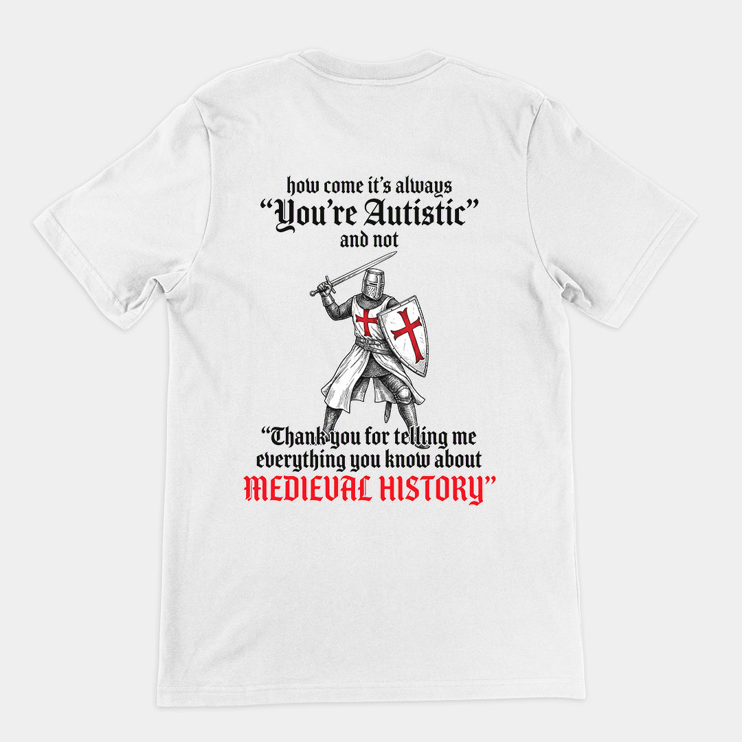 How come its always you're autistic and not thank you for telling me everything you know about Medieval History T-Shirt (backprint) Orbital Clothing