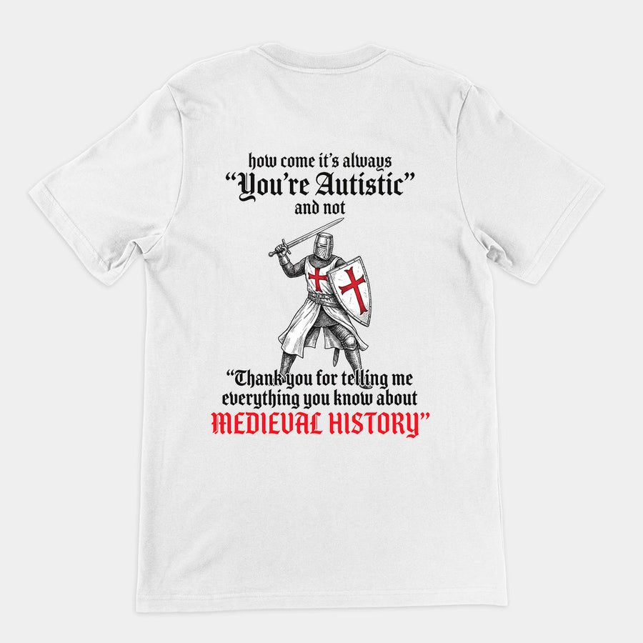 How come its always you're autistic and not thank you for telling me everything you know about Medieval History T-Shirt (backprint) Orbital Clothing