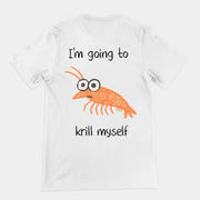 I'm going to Krill Myself T-Shirt (backprint)