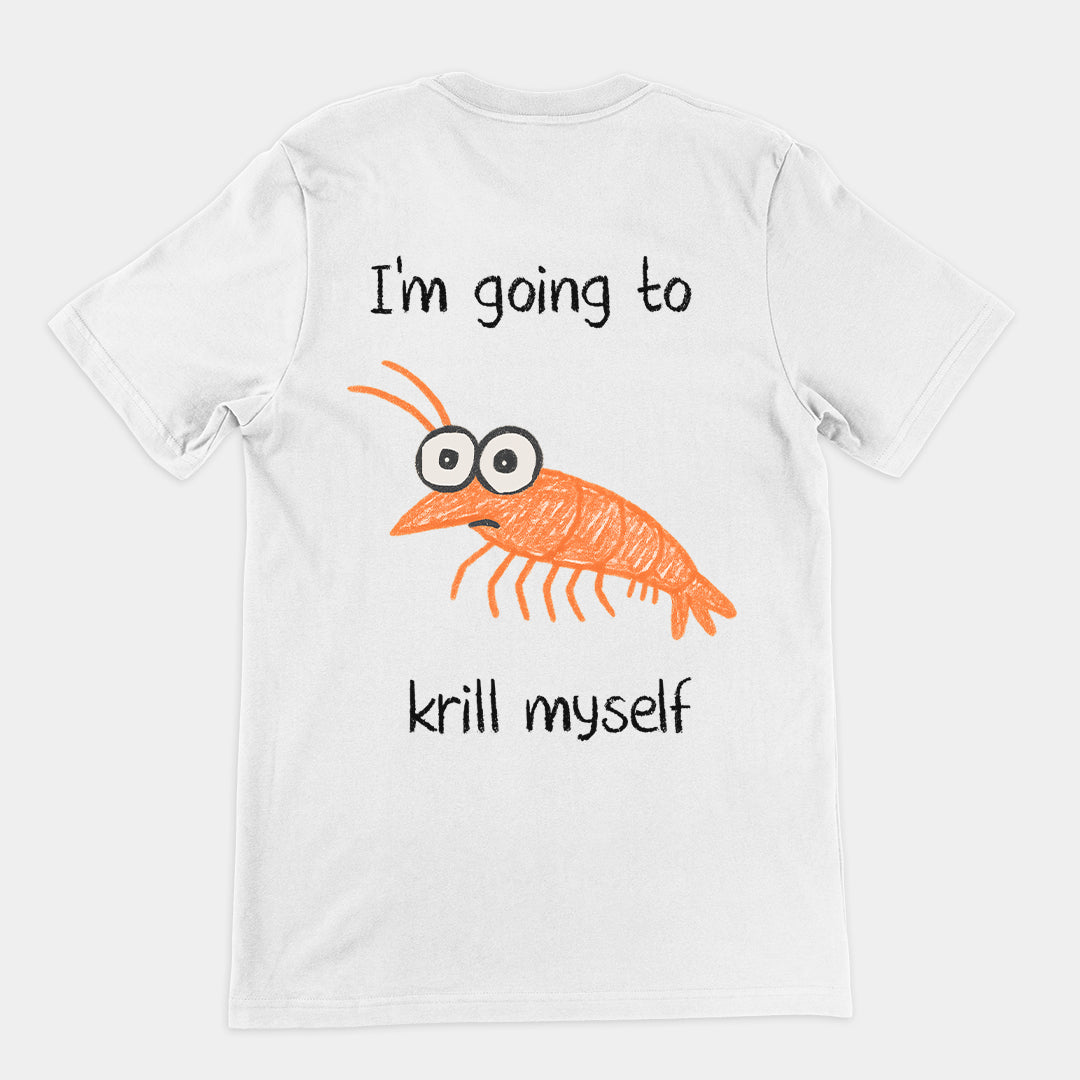 I'm going to Krill Myself T-Shirt (backprint)