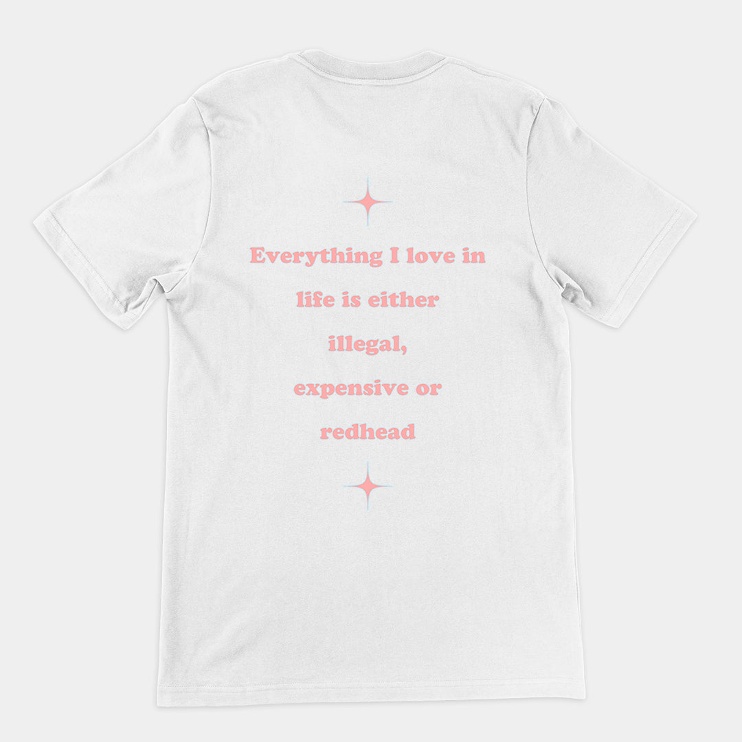 Everything I love in life is either illegal, expensive or redhead T-Shirt (backprint)