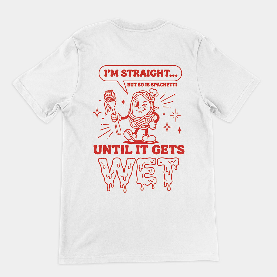 I'm straight but so is spaghetti until it gets wet T-Shirt (backprint) Orbital Clothing