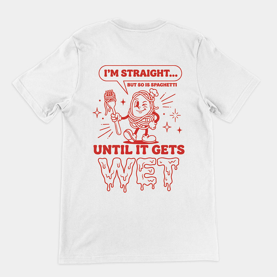 I'm straight but so is spaghetti until it gets wet T-Shirt (backprint) Orbital Clothing