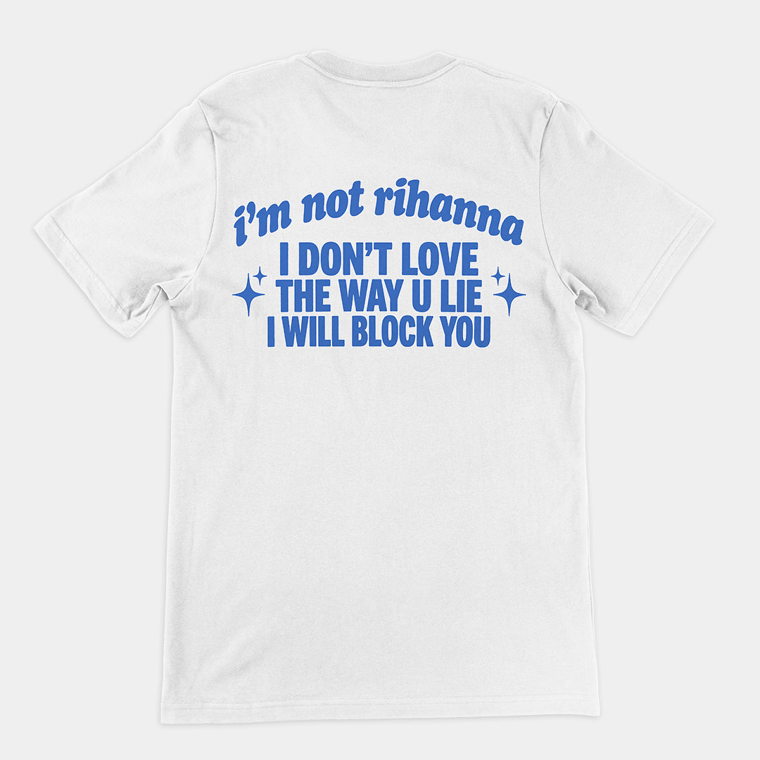 I'm not Rihanna I don't love the way u lie I will block you T-Shirt (backprint) Orbital Clothing
