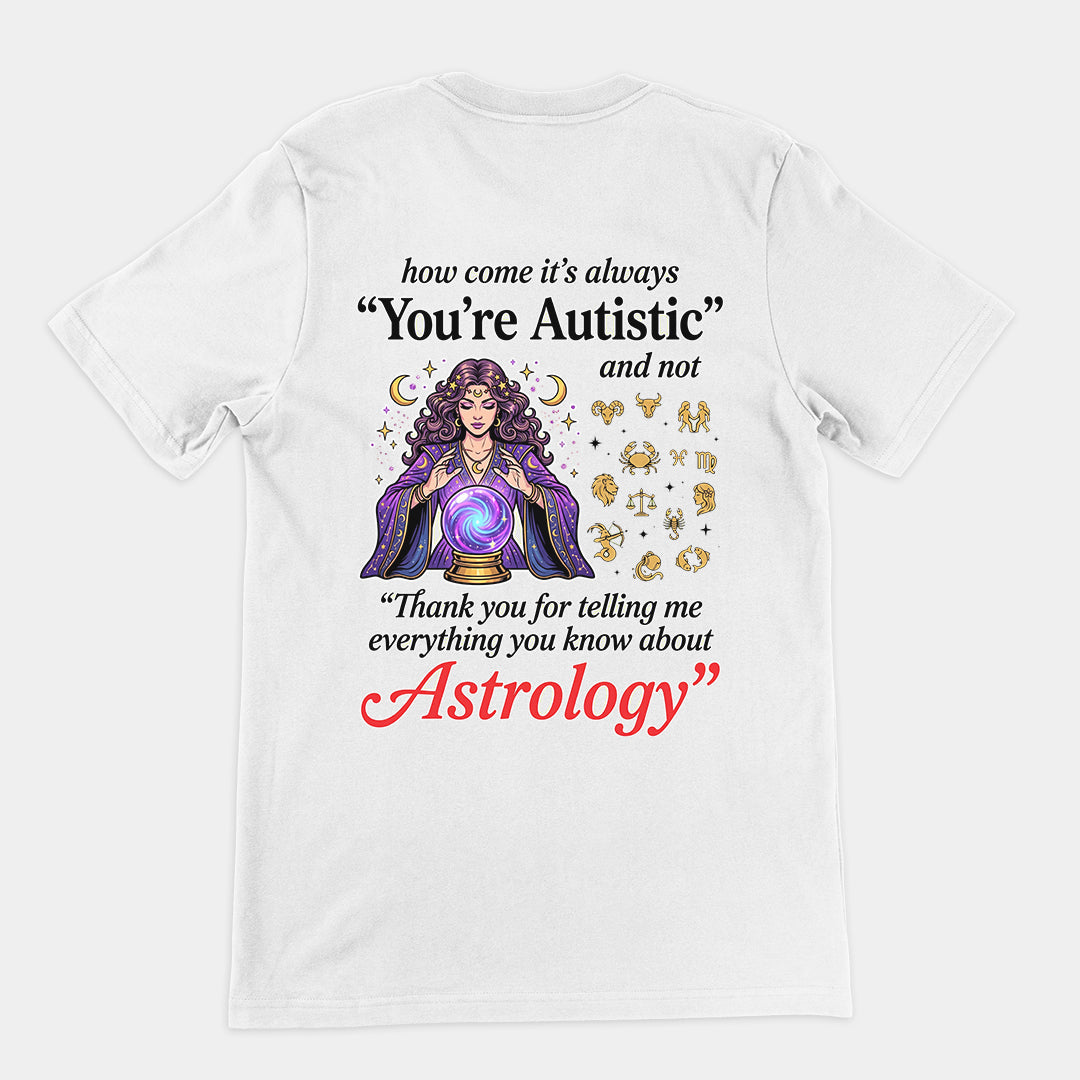 How come its always you're autistic and not thank you for telling me everything you know about Astrology T-Shirt (backprint) Orbital Clothing