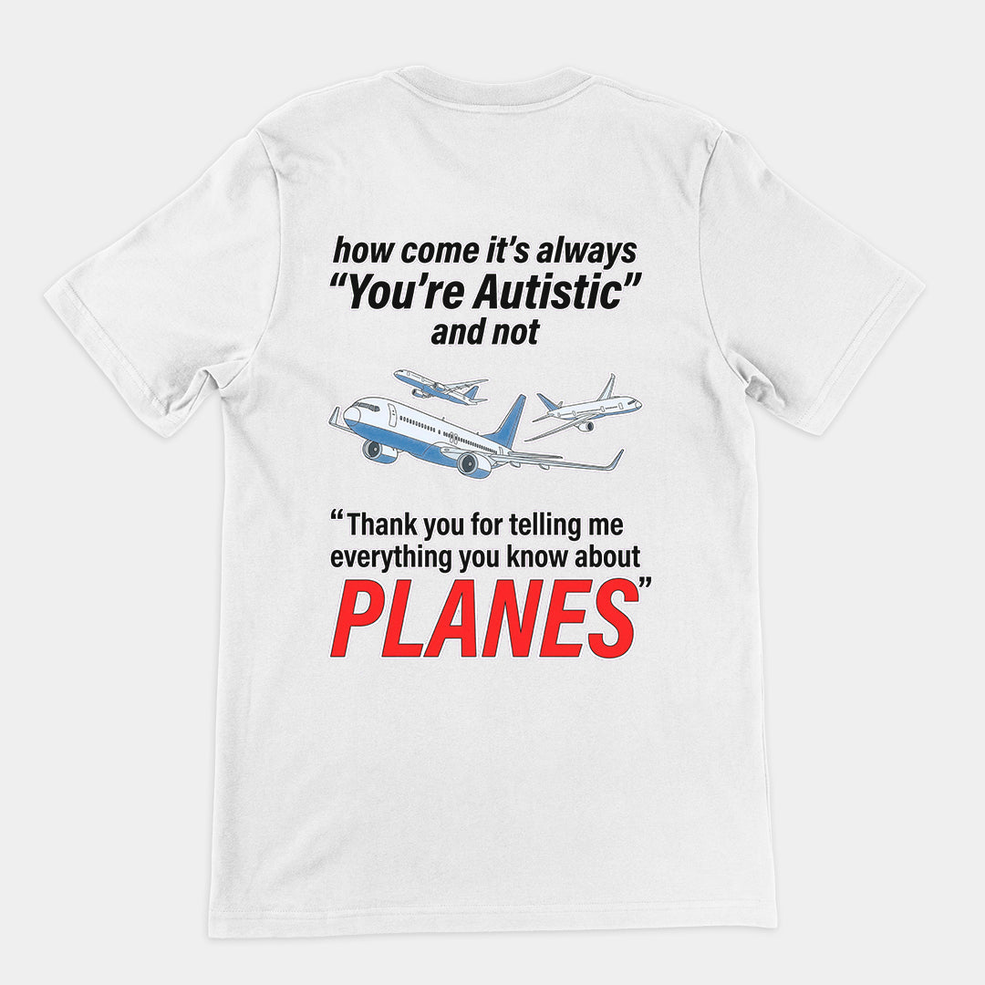 How come its always you're autistic and not thank you for telling me everything you know about Planes T-Shirt (backprint) Orbital Clothing