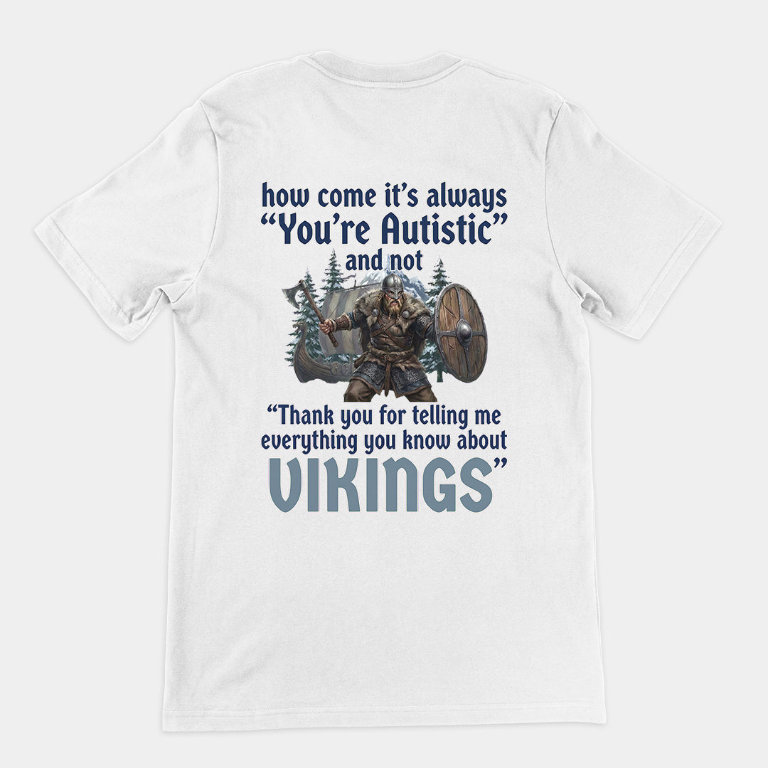 How come its always you're autistic and not thank you for telling me everything you know about Vikings T-Shirt (backprint) Orbital Clothing