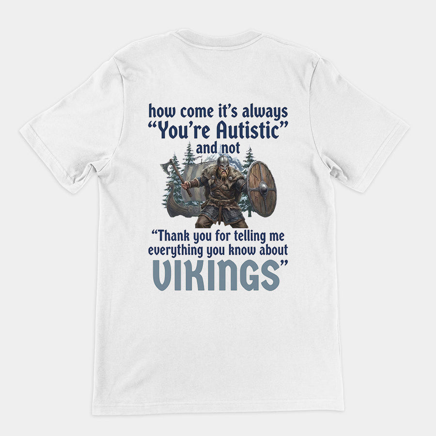 How come its always you're autistic and not thank you for telling me everything you know about Vikings T-Shirt (backprint) Orbital Clothing