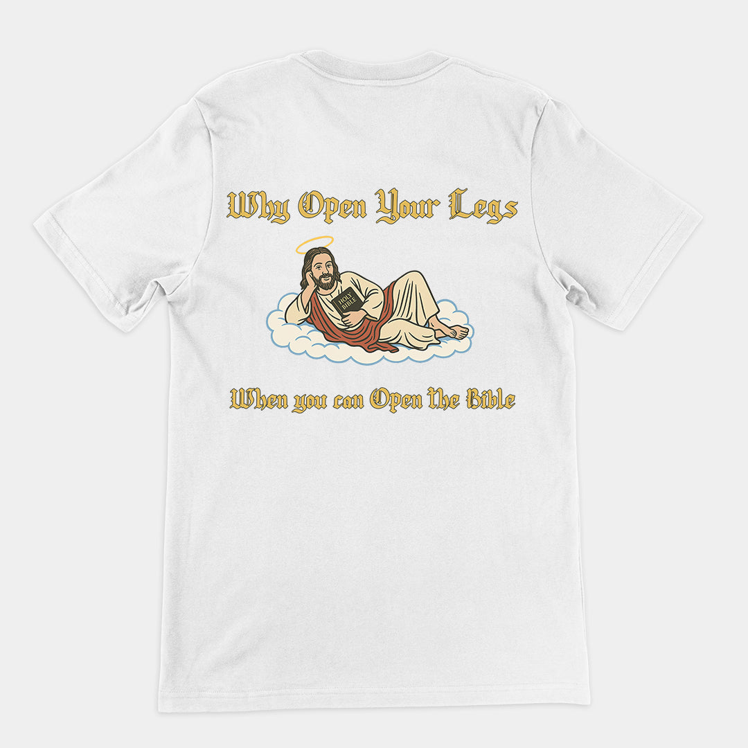 Why Open your legs when you can open the bible T-Shirt (backprint)