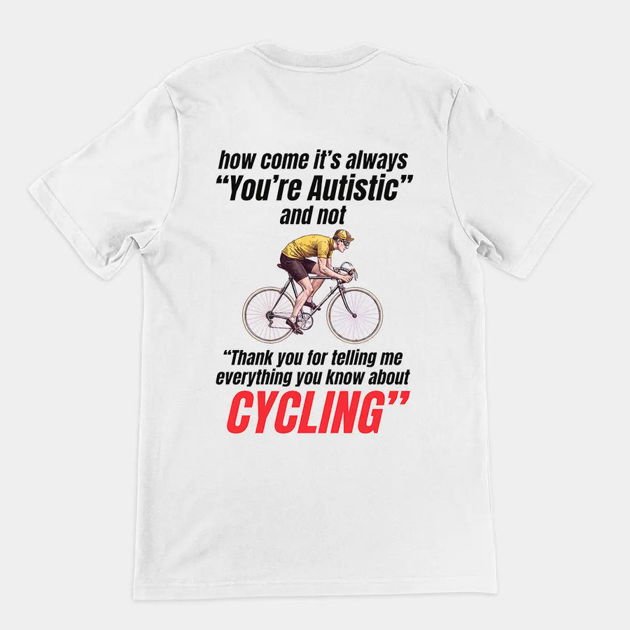 How come it's always you're autistic and not thank you for telling me everything you know about cycling T-Shirt (backprint) Orbital Clothing