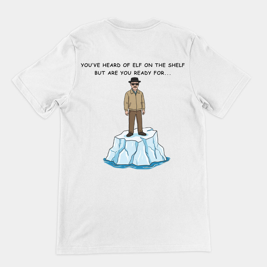 You've heard of elf on the shelf but are you ready for Heisenberg on an Iceberg T-Shirt (backprint) Orbital Clothing