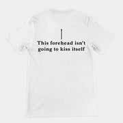 This forehead isn't going to kiss itself T-Shirt (backprint)