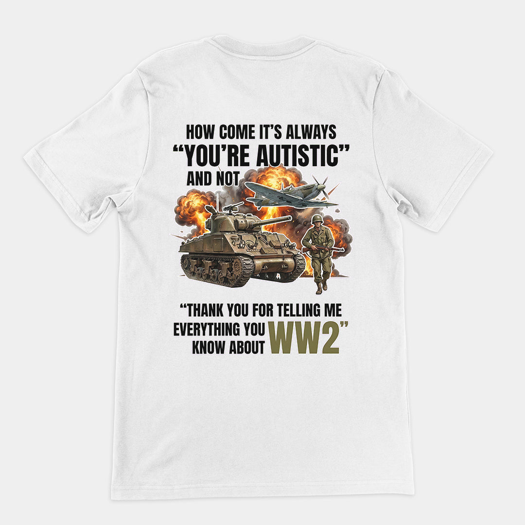 How come its always you're autistic and not thank you for telling me everything you know about WW2 T-Shirt (backprint) Orbital Clothing