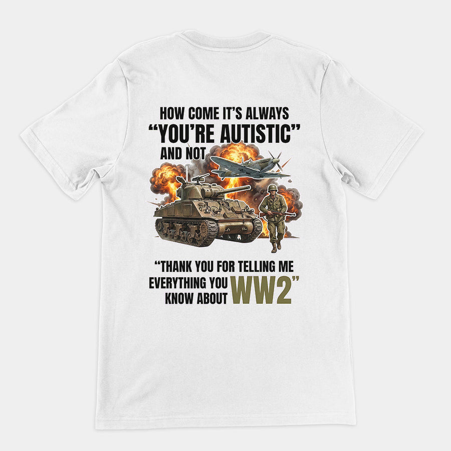 How come its always you're autistic and not thank you for telling me everything you know about WW2 T-Shirt (backprint) Orbital Clothing