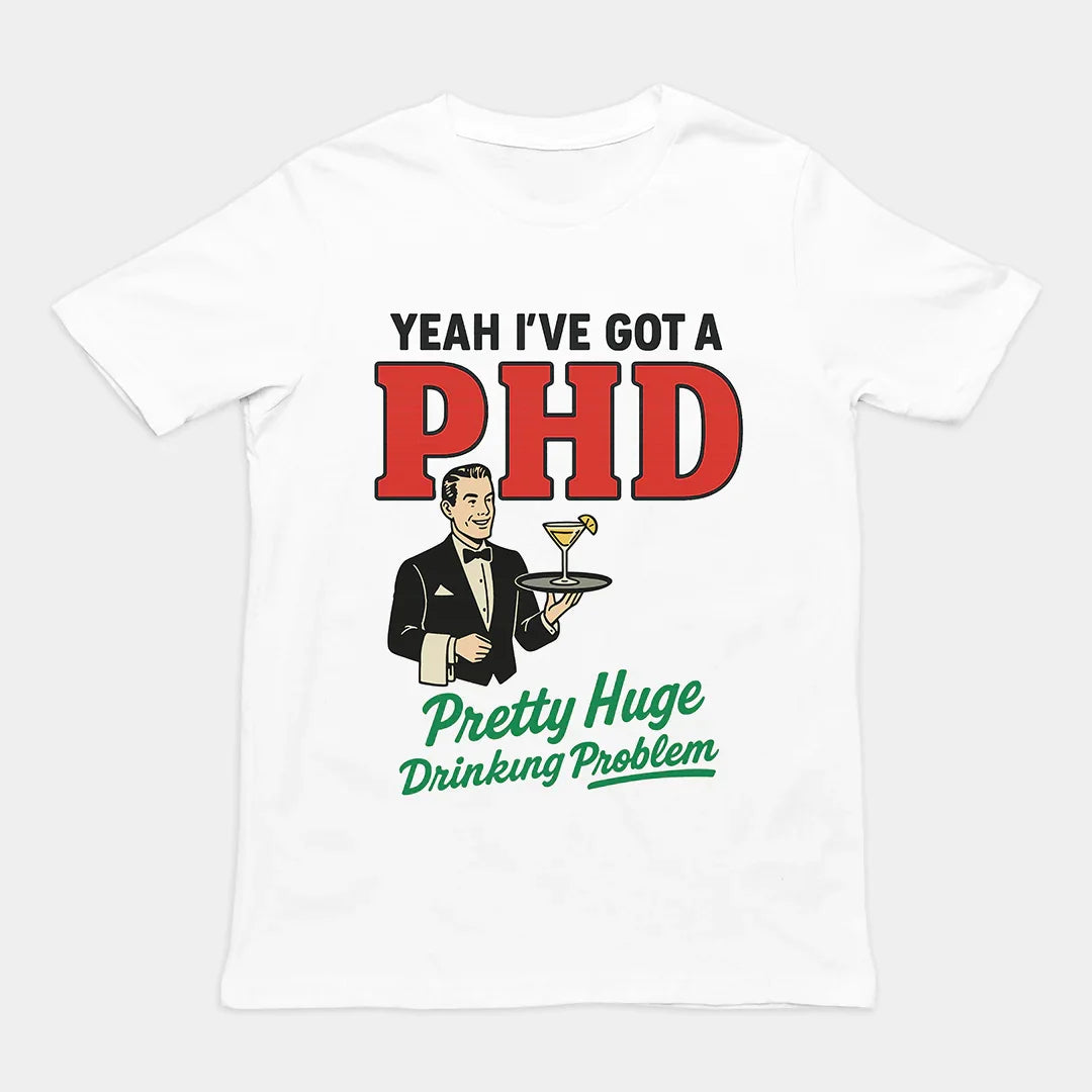 Funny “I’ve got a PHD – Pretty Huge Drinking Problem” drinking humour graphic on a premium funny t-shirt – Orbital Clothing