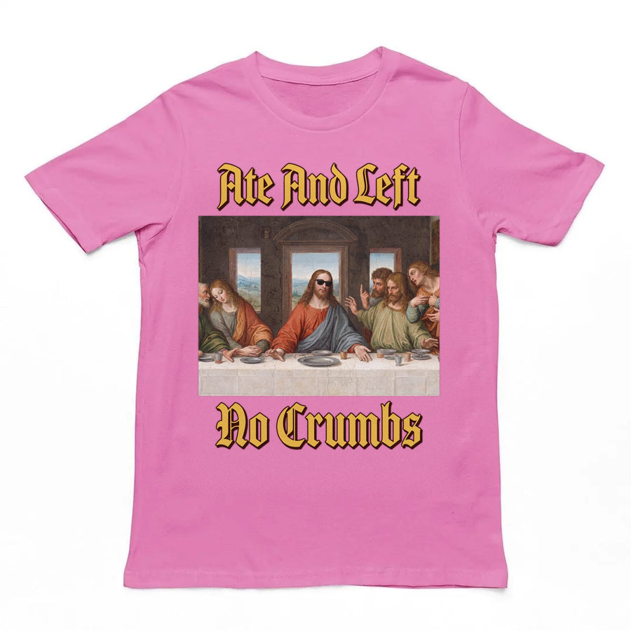 Ate And Left No Crumbs T-Shirt Orbital Clothing