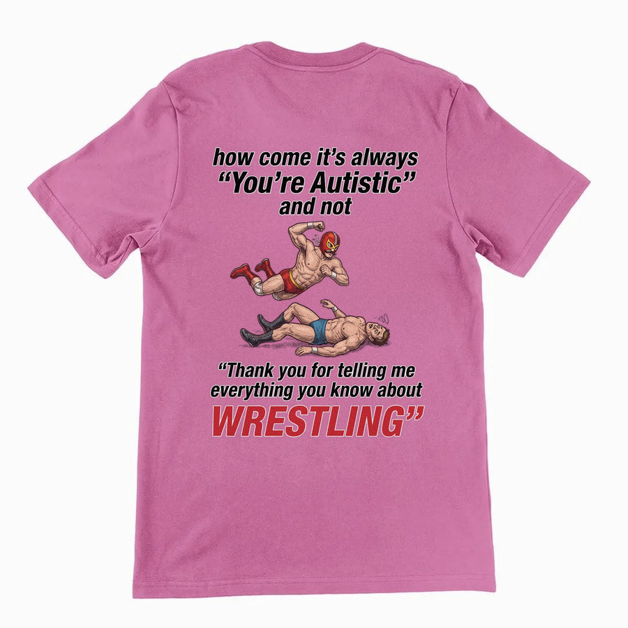 How come its always you're autistic and not thank you for telling me everything you know about Wrestling T-Shirt (backprint) Orbital Clothing