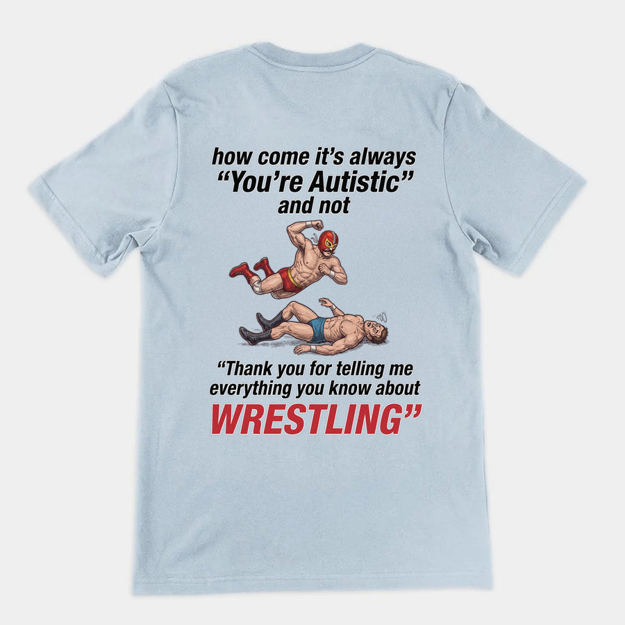 How come its always you're autistic and not thank you for telling me everything you know about Wrestling T-Shirt (backprint) Orbital Clothing