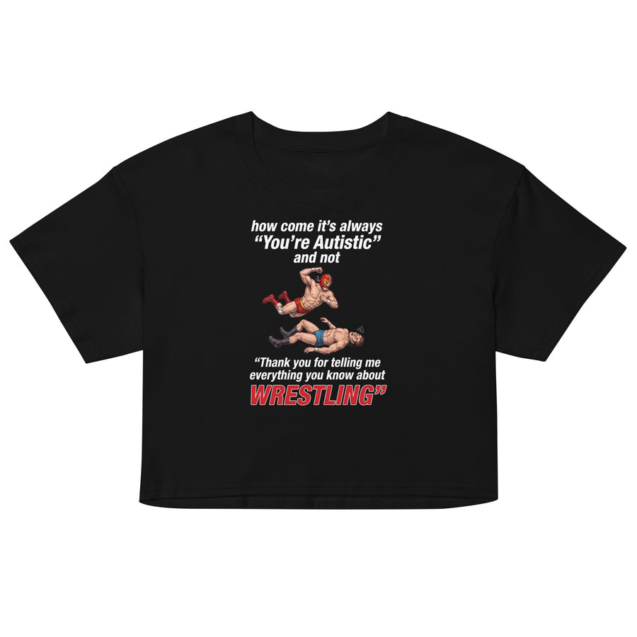 How come its always you're autistic and not thank you for telling me everything you know about Wrestling Women’s crop top Orbital Clothing