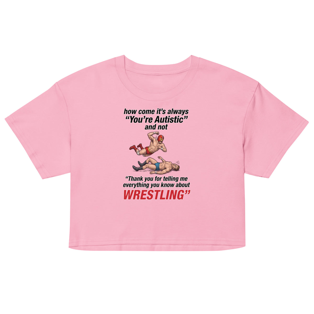 How come its always you're autistic and not thank you for telling me everything you know about Wrestling Women’s crop top Orbital Clothing