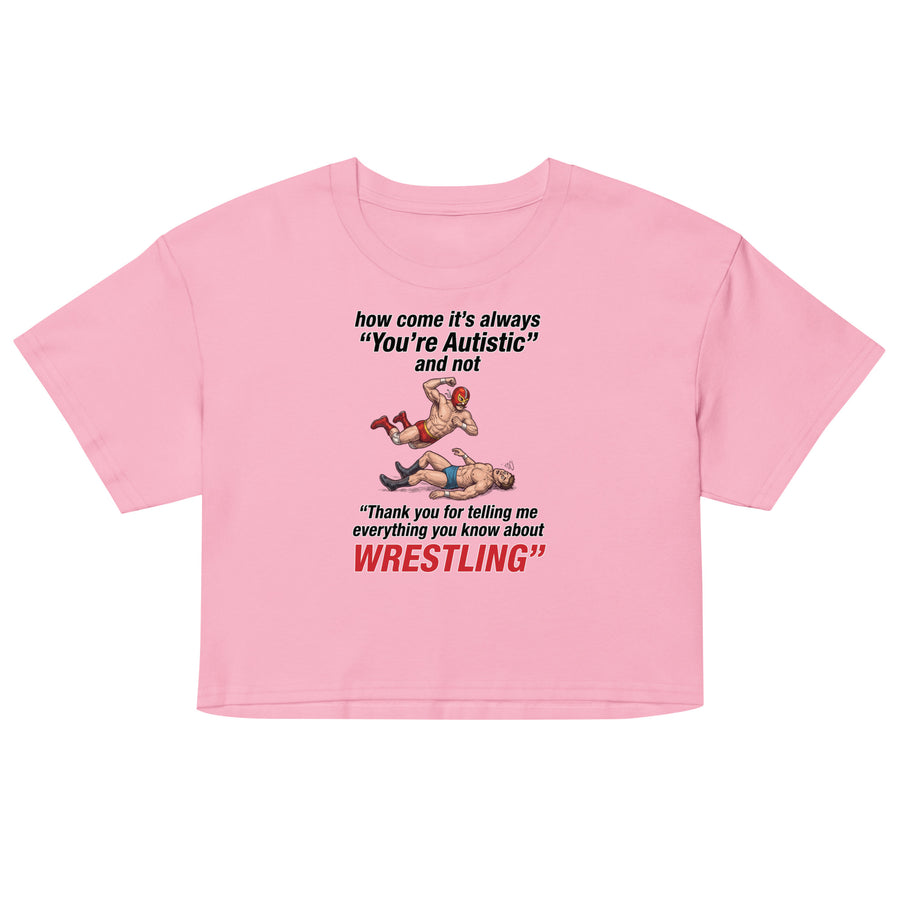 How come its always you're autistic and not thank you for telling me everything you know about Wrestling Women’s crop top Orbital Clothing