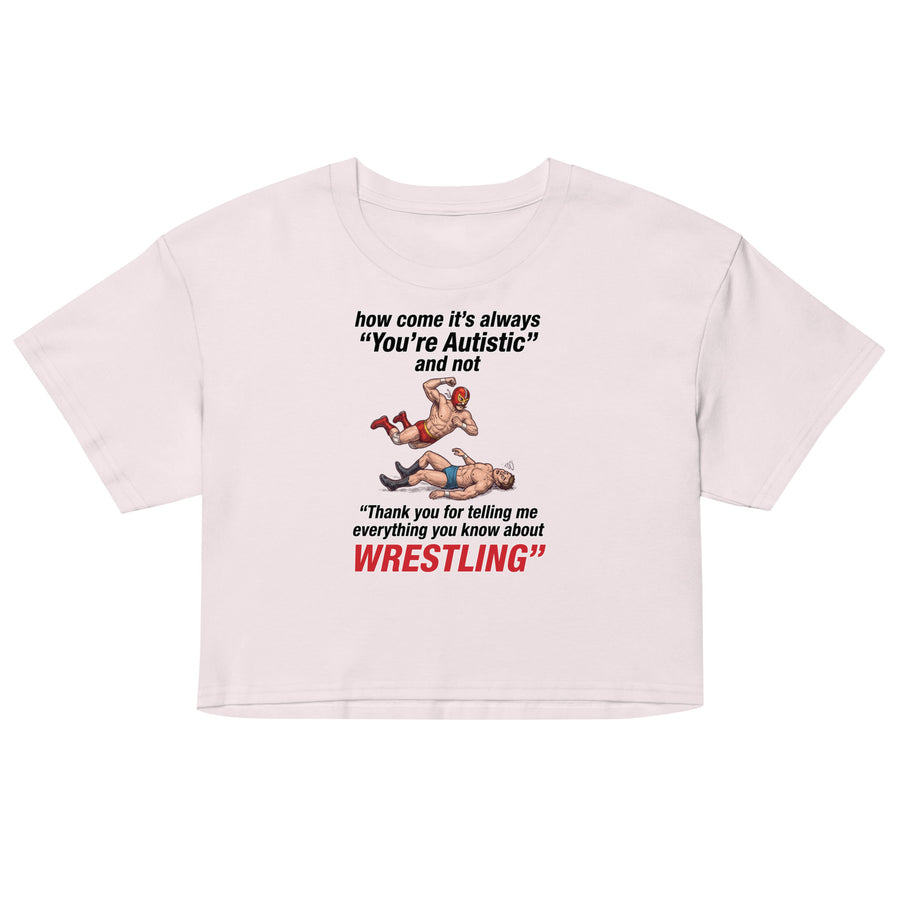 How come its always you're autistic and not thank you for telling me everything you know about Wrestling Women’s crop top Orbital Clothing
