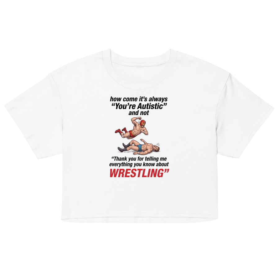 How come its always you're autistic and not thank you for telling me everything you know about Wrestling Women’s crop top Orbital Clothing