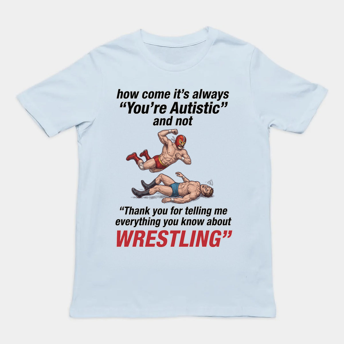 How come its always you're autistic and not thank you for telling me everything you know about Wrestling T-Shirt Orbital Clothing