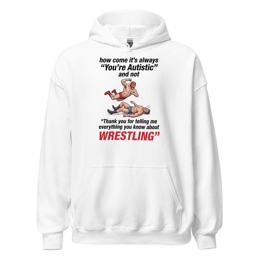 How come its always you're autistic and not thank you for telling me everything you know about Wrestling Hoodie Orbital Clothing