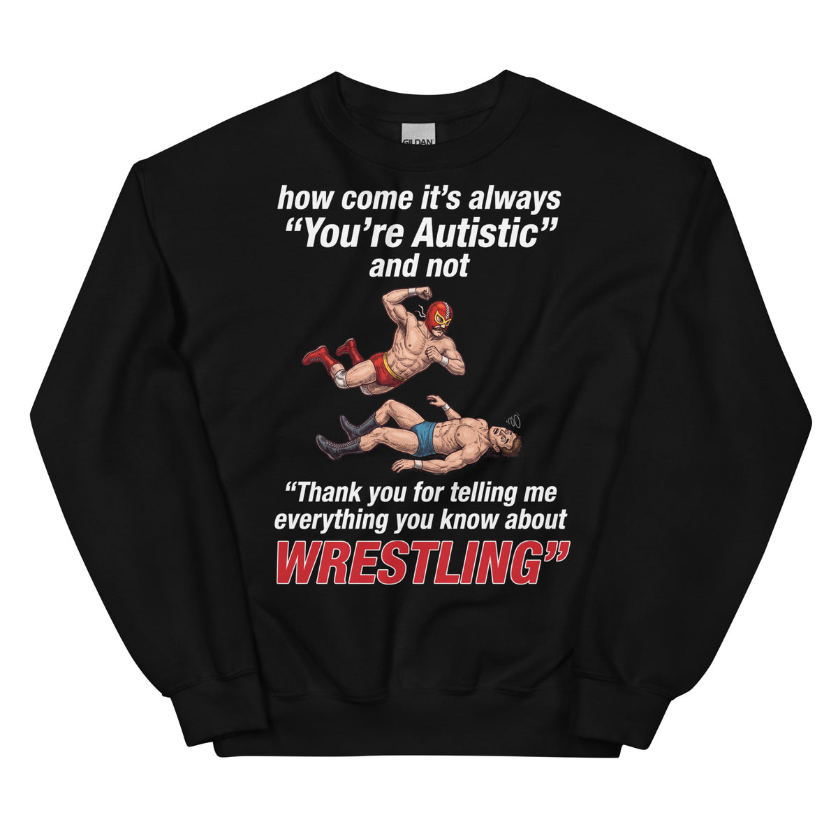 How come its always you're autistic and not thank you for telling me everything you know about Wrestling Sweatshirt Orbital Clothing