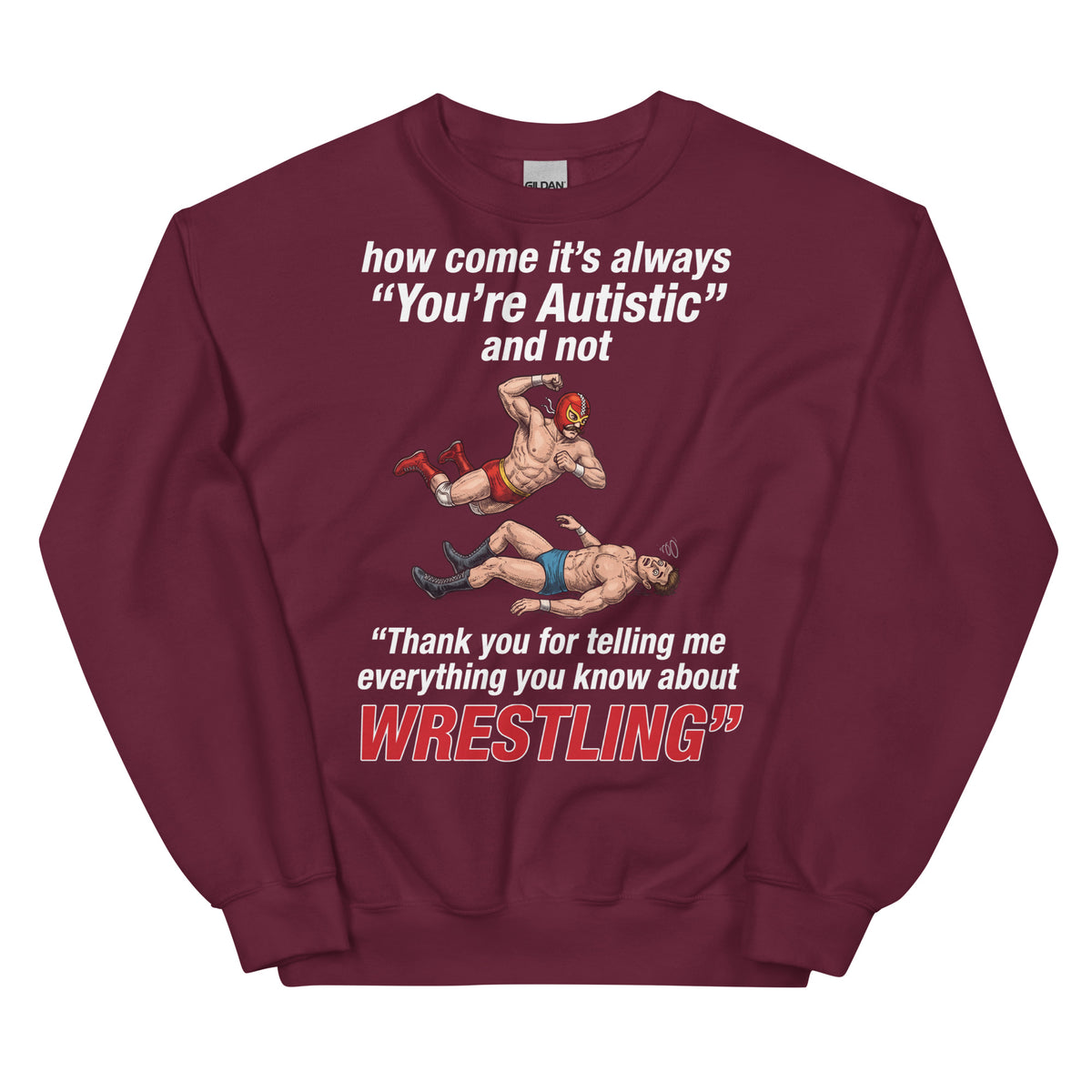 How come its always you're autistic and not thank you for telling me everything you know about Wrestling Sweatshirt Orbital Clothing