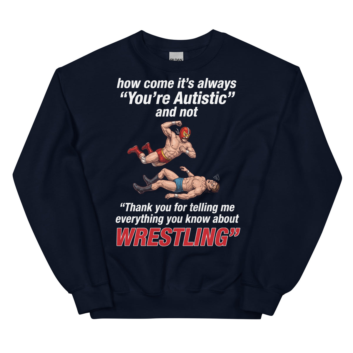 How come its always you're autistic and not thank you for telling me everything you know about Wrestling Sweatshirt Orbital Clothing