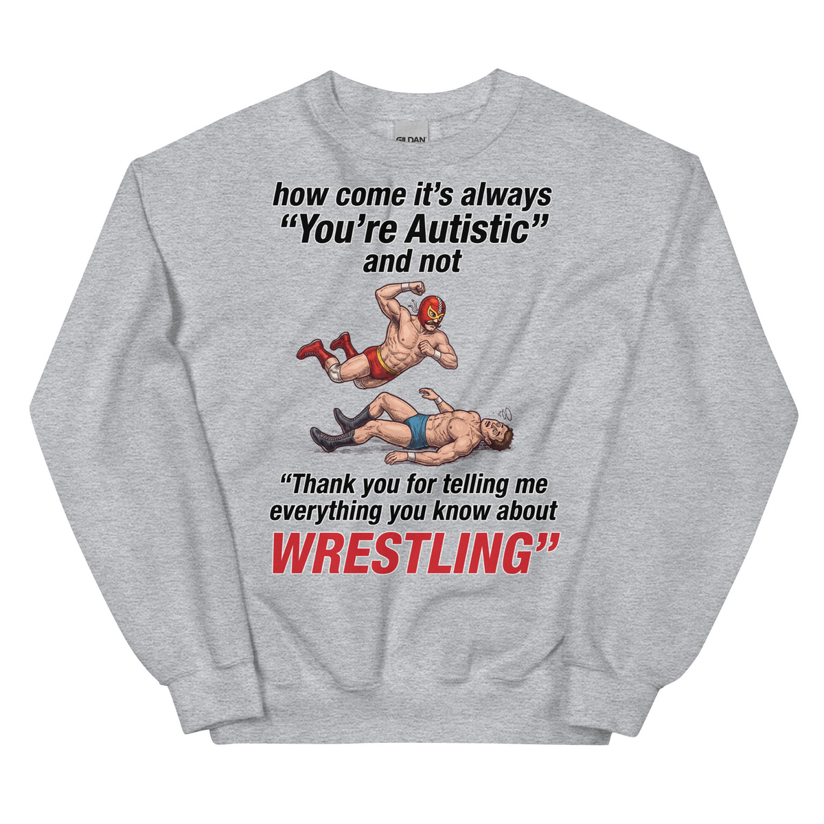 How come its always you're autistic and not thank you for telling me everything you know about Wrestling Sweatshirt Orbital Clothing