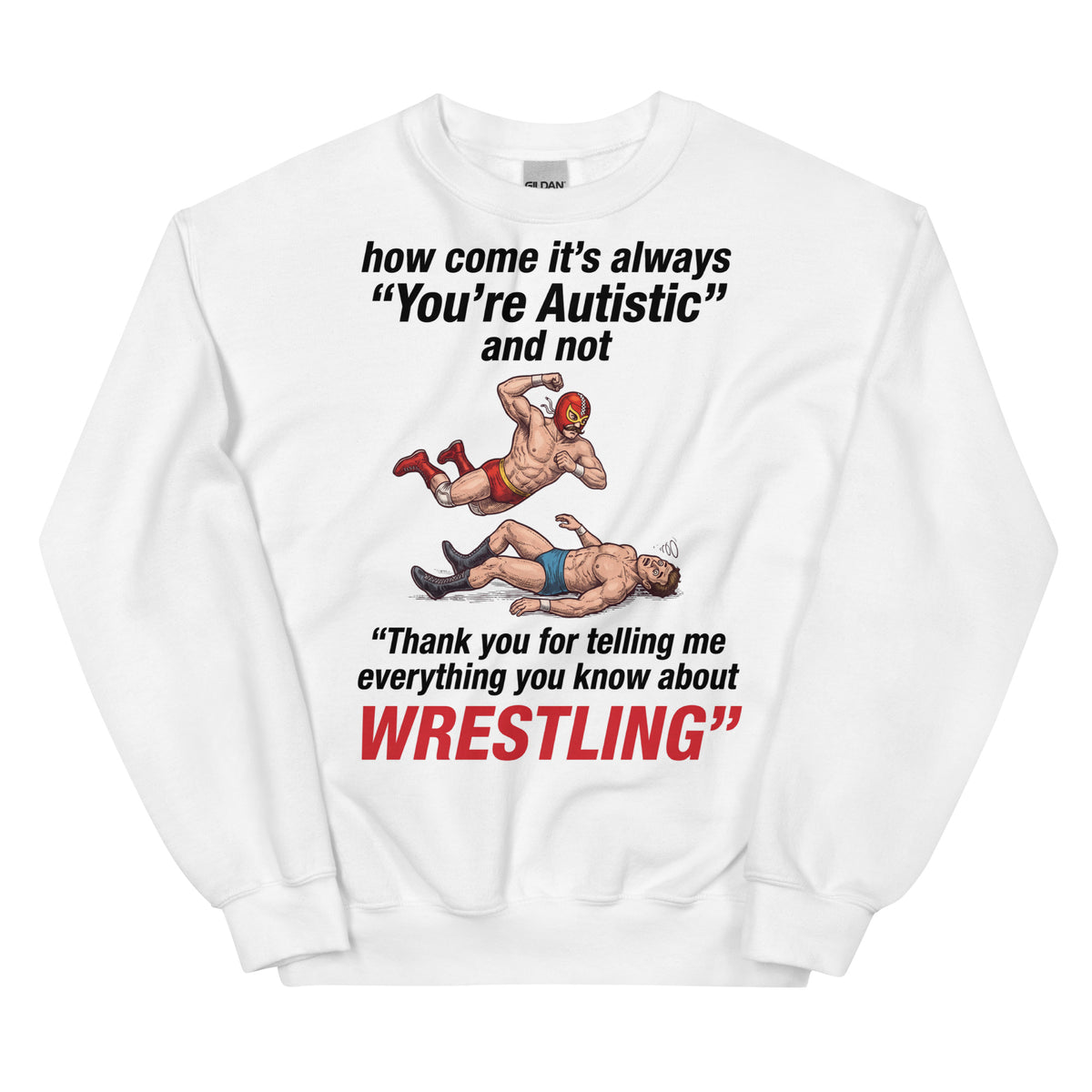 How come its always you're autistic and not thank you for telling me everything you know about Wrestling Sweatshirt Orbital Clothing