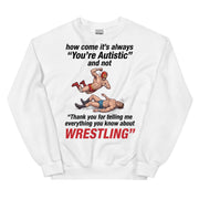 How come its always you're autistic and not thank you for telling me everything you know about Wrestling Sweatshirt