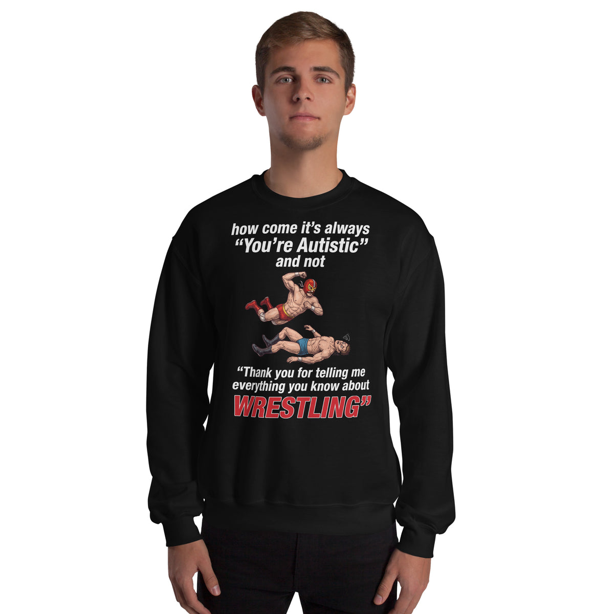 How come its always you're autistic and not thank you for telling me everything you know about Wrestling Sweatshirt Orbital Clothing