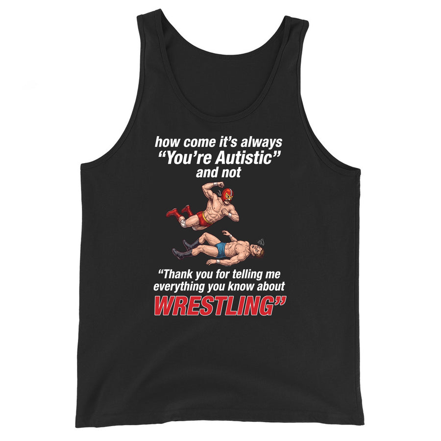 How come its always you're autistic and not thank you for telling me everything you know about Wrestling Tank Top Orbital Clothing