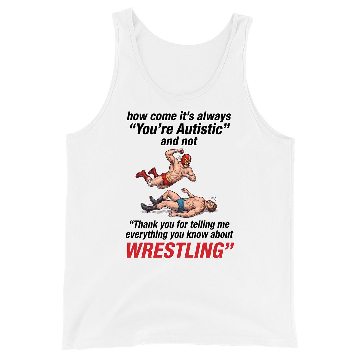 How come its always you're autistic and not thank you for telling me everything you know about Wrestling Tank Top Orbital Clothing