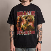 Build Dams Don't Give Them t-shirt