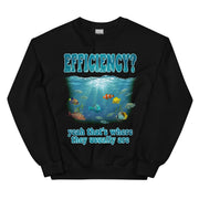 Efficiency yeah that's where they usually are Sweatshirt