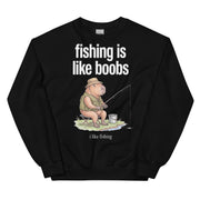 Fishing Is Like Boobs Sweatshirt