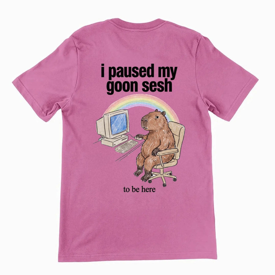 I Paused My Goon Sesh To Be Here T-Shirt (backprint) Orbital Clothing