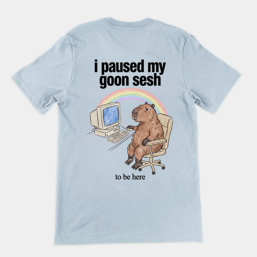 I Paused My Goon Sesh To Be Here T-Shirt (backprint) Orbital Clothing